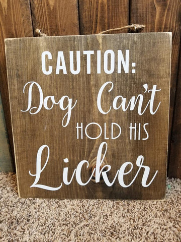 Caution:  Dog Can't Hold His Licker Wood sign