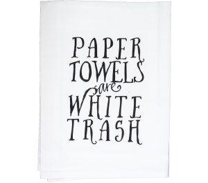 Paper Towels are White Trash Flour Sack Kitchen Tea Towel
